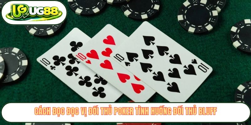 Cách đọc đọc vị đối thủ poker tình huống đối thủ bluff