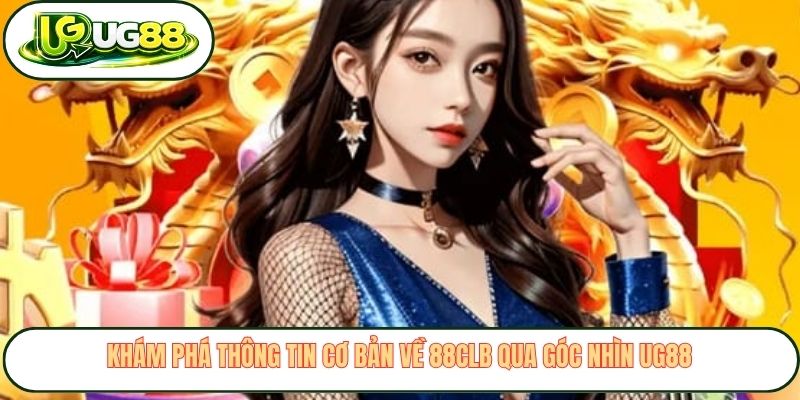 Khám phá thông tin cơ bản về 88CLB qua góc nhìn UG88