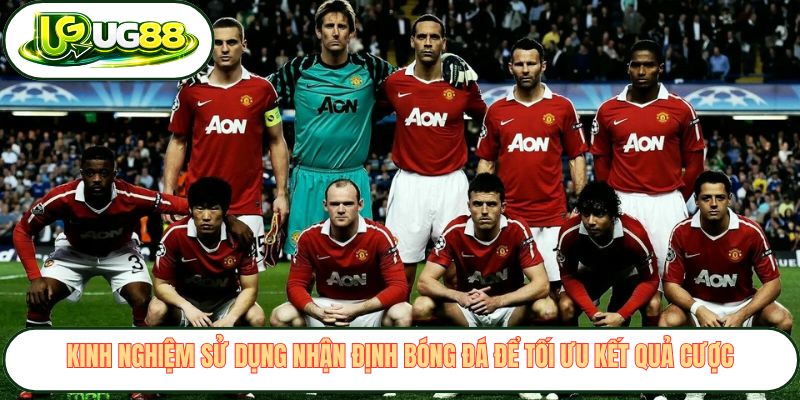 Kinh nghiệm sử dụng nhận định bóng đá để tối ưu kết quả cược