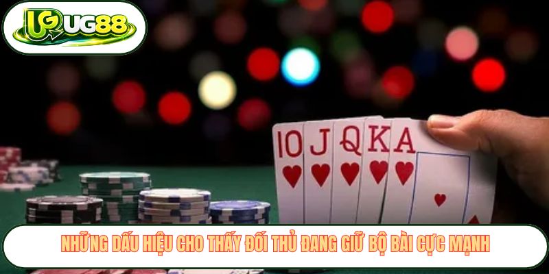 Những dấu hiệu cho thấy đối thủ đang giữ bộ bài cực mạnh
