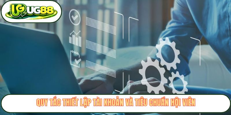 Quy tắc thiết lập tài khoản và tiêu chuẩn hội viên