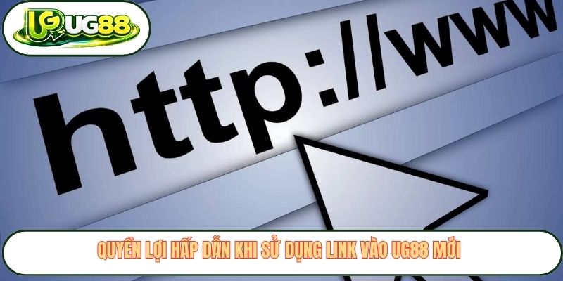 Quyền lợi hấp dẫn khi sử dụng link vào UG88 mới 