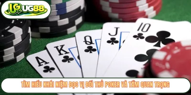 Tìm hiểu khái niệm đọc vị đối thủ poker và tầm quan trọng